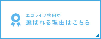 エコライフ秋田が選ばれる理由はこちら